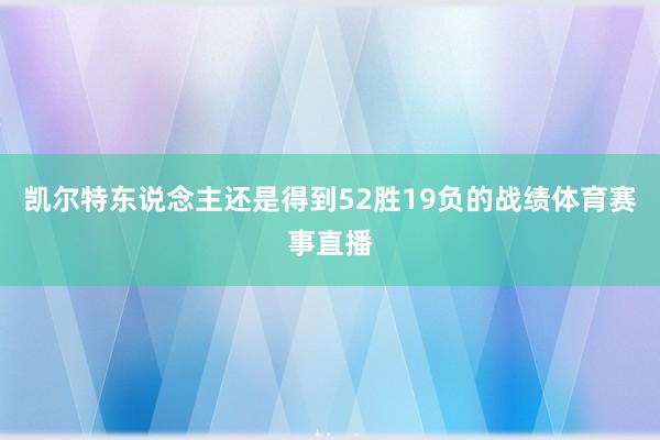 凯尔特东说念主还是得到52胜19负的战绩体育赛事直播