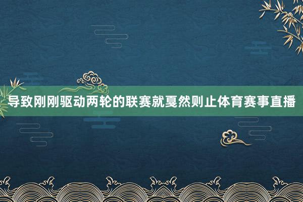 导致刚刚驱动两轮的联赛就戛然则止体育赛事直播