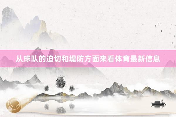 从球队的迫切和堤防方面来看体育最新信息