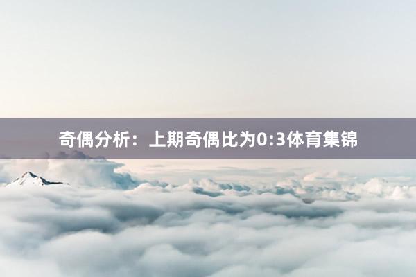 奇偶分析:上期奇偶比为0:3体育集锦