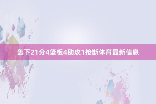 轰下21分4篮板4助攻1抢断体育最新信息