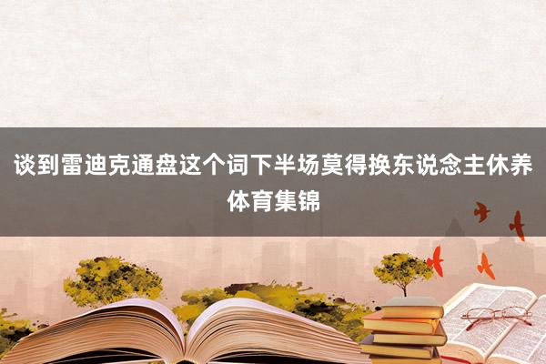 谈到雷迪克通盘这个词下半场莫得换东说念主休养体育集锦