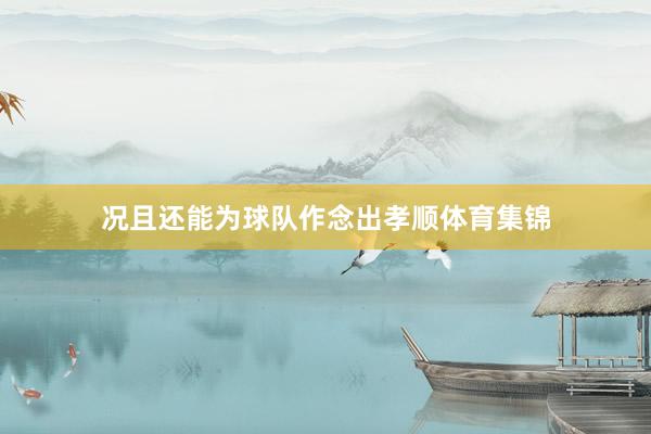 况且还能为球队作念出孝顺体育集锦