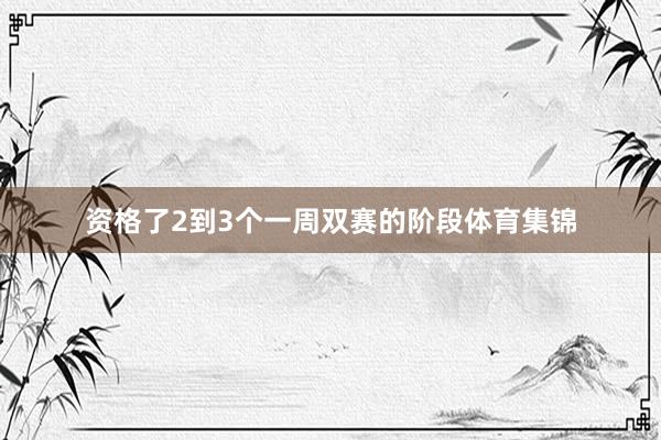 资格了2到3个一周双赛的阶段体育集锦