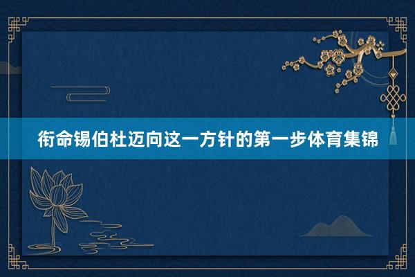 衔命锡伯杜迈向这一方针的第一步体育集锦