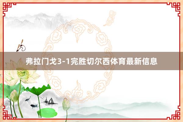 弗拉门戈3-1完胜切尔西体育最新信息