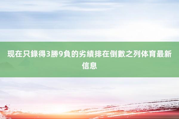现在只錄得3勝9負的劣績排在倒數之列体育最新信息
