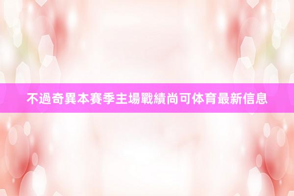 不過奇異本賽季主場戰績尚可体育最新信息