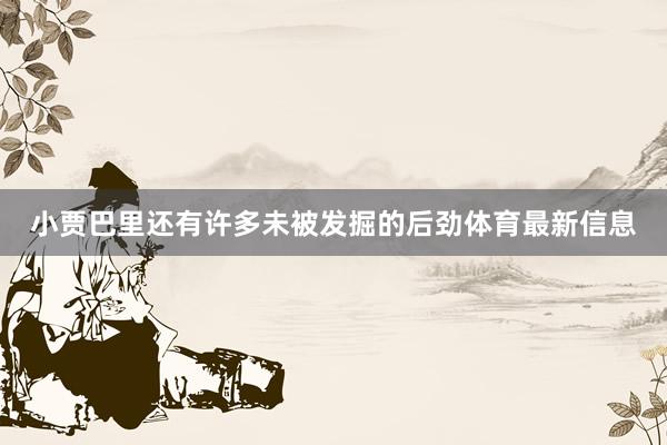 小贾巴里还有许多未被发掘的后劲体育最新信息