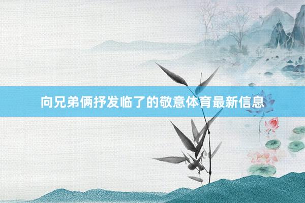 向兄弟俩抒发临了的敬意体育最新信息