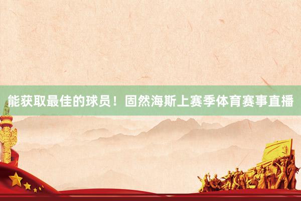 能获取最佳的球员！固然海斯上赛季体育赛事直播