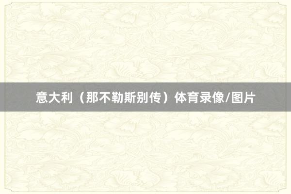 意大利（那不勒斯别传）体育录像/图片