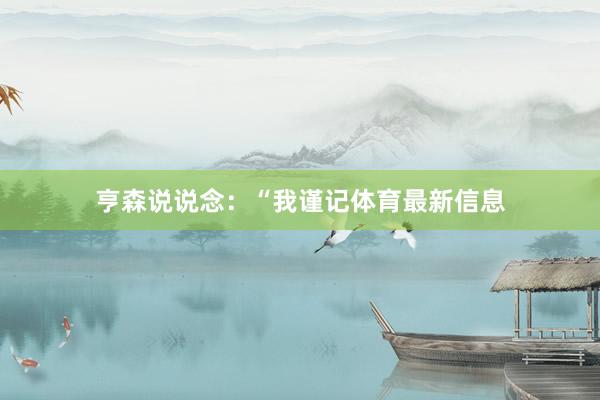 亨森说说念：“我谨记体育最新信息