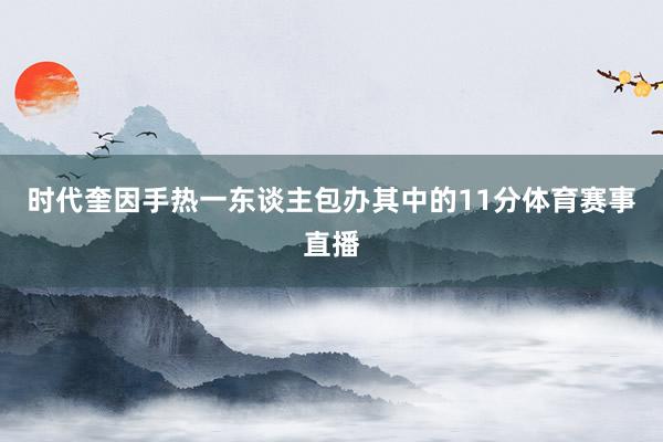 时代奎因手热一东谈主包办其中的11分体育赛事直播