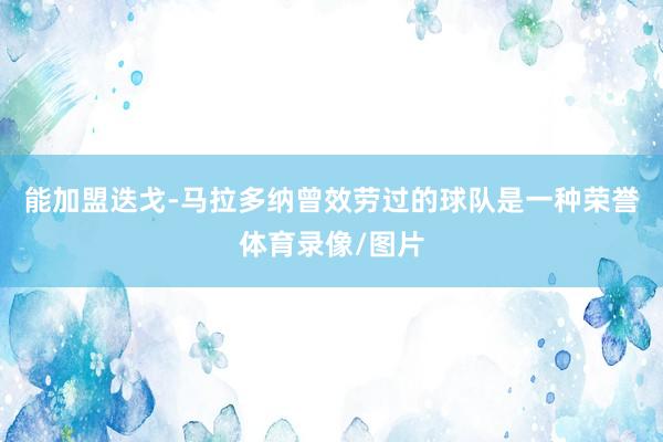能加盟迭戈-马拉多纳曾效劳过的球队是一种荣誉体育录像/图片