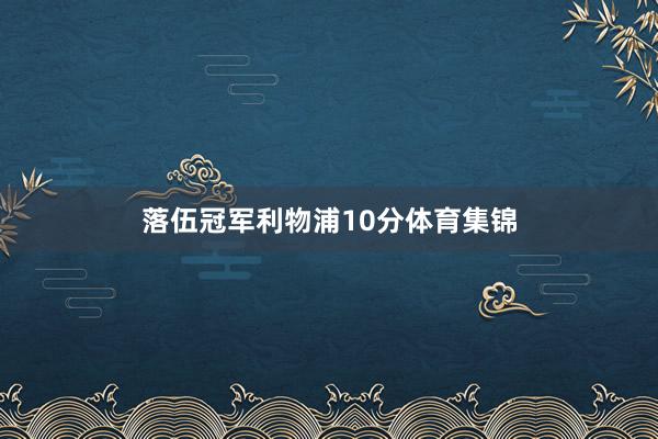 落伍冠军利物浦10分体育集锦