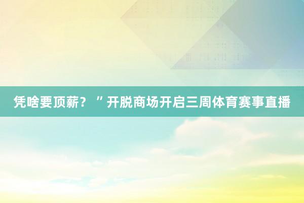 凭啥要顶薪？ ”开脱商场开启三周体育赛事直播
