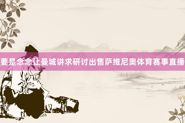 要是念念让曼城讲求研讨出售萨维尼奥体育赛事直播