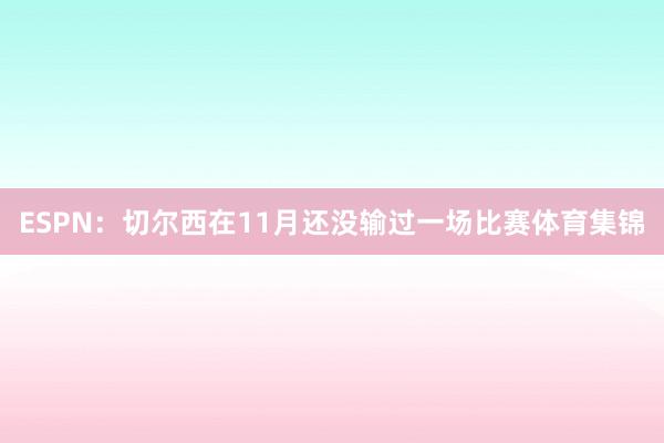 ESPN：切尔西在11月还没输过一场比赛体育集锦