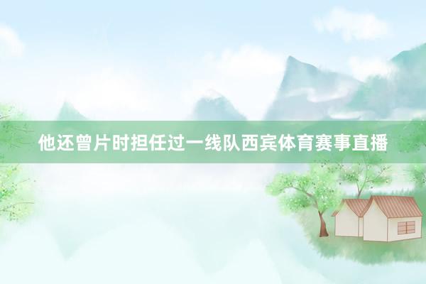 他还曾片时担任过一线队西宾体育赛事直播