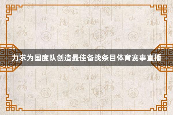 力求为国度队创造最佳备战条目体育赛事直播