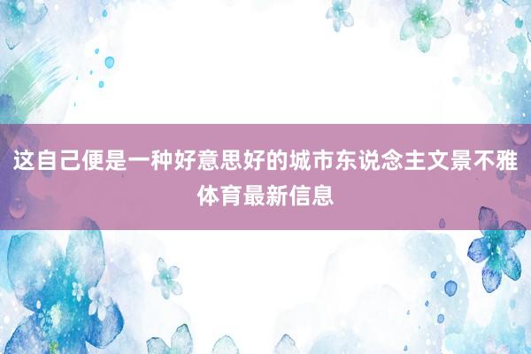 这自己便是一种好意思好的城市东说念主文景不雅体育最新信息