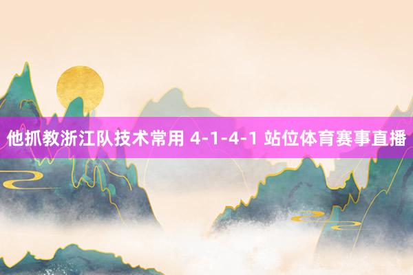 他抓教浙江队技术常用 4-1-4-1 站位体育赛事直播