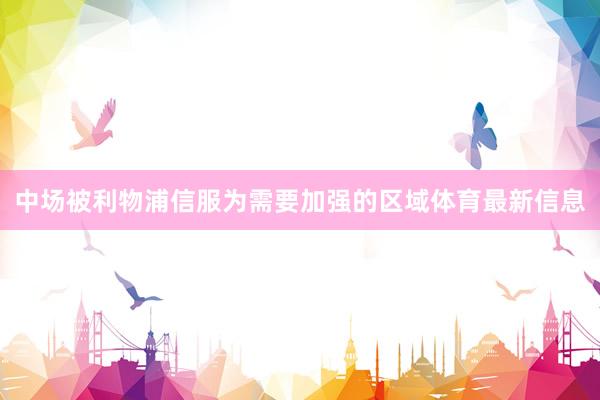 中场被利物浦信服为需要加强的区域体育最新信息