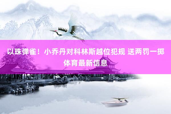 以珠弹雀！小乔丹对科林斯越位犯规 送两罚一掷体育最新信息