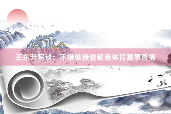 王东升写谈:不错链接狡赖我体育赛事直播