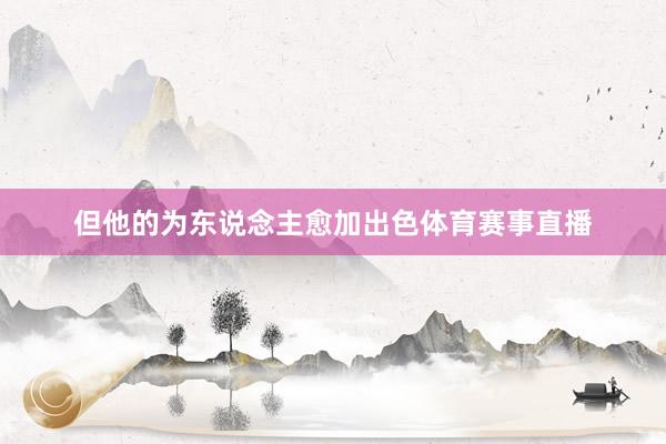 但他的为东说念主愈加出色体育赛事直播