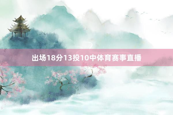 出场18分13投10中体育赛事直播