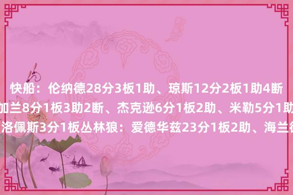 快船：伦纳德28分3板1助、琼斯12分2板1助4断、马瑟林9分1板2助、加兰8分1板3助2断、杰克逊6分1板2助、米勒5分1助、邓恩3分1板5助4断、洛佩斯3分1板丛林狼：爱德华兹23分1板2助、海兰德10分2助、麦克丹尼尔斯9分2板2助、里德9分1板、兰德尔6分3板3助、李凯尔3分1板3助、迪文岑佐3分1板、戈贝尔2分4板3助    体育赛事直播