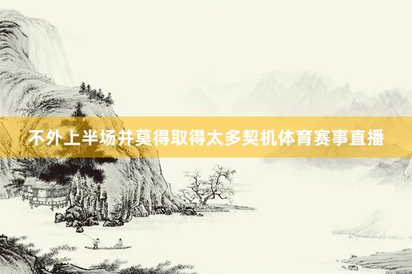 不外上半场并莫得取得太多契机体育赛事直播