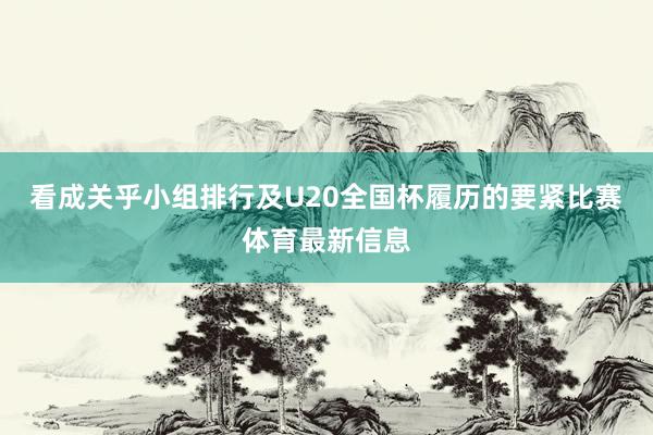 看成关乎小组排行及U20全国杯履历的要紧比赛体育最新信息