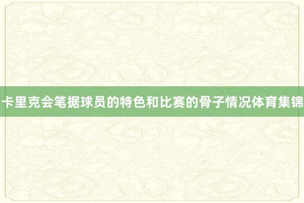 卡里克会笔据球员的特色和比赛的骨子情况体育集锦