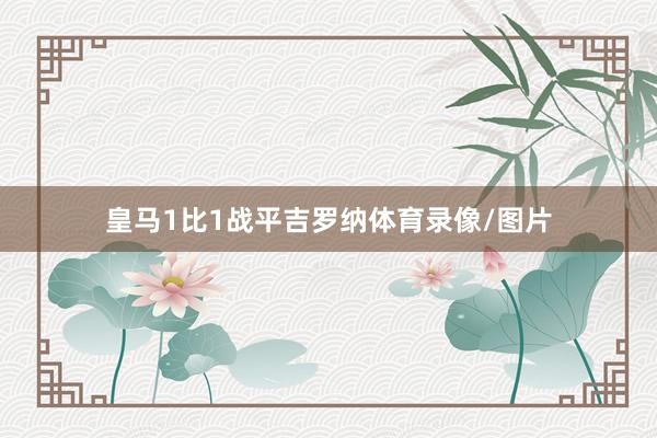 皇马1比1战平吉罗纳体育录像/图片