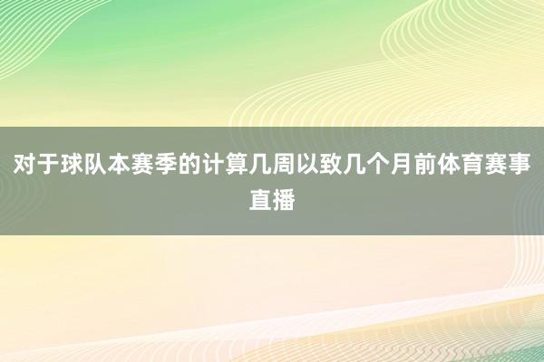 对于球队本赛季的计算几周以致几个月前体育赛事直播