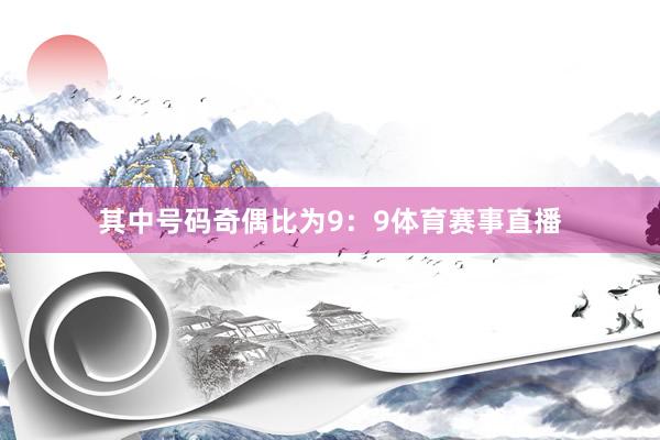其中号码奇偶比为9：9体育赛事直播
