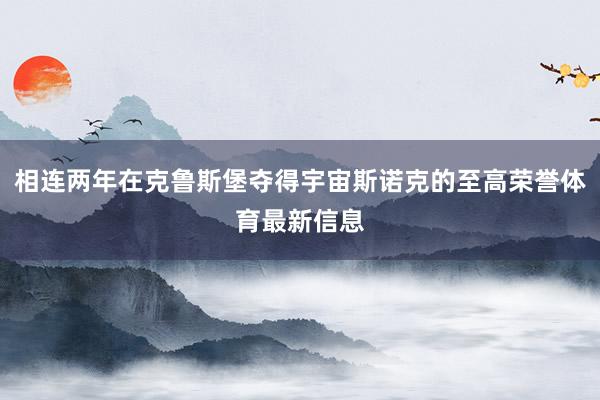 相连两年在克鲁斯堡夺得宇宙斯诺克的至高荣誉体育最新信息