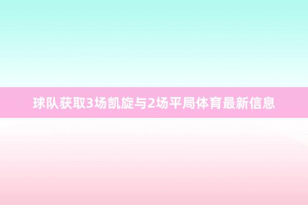 球队获取3场凯旋与2场平局体育最新信息