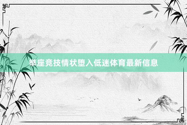 举座竞技情状堕入低迷体育最新信息