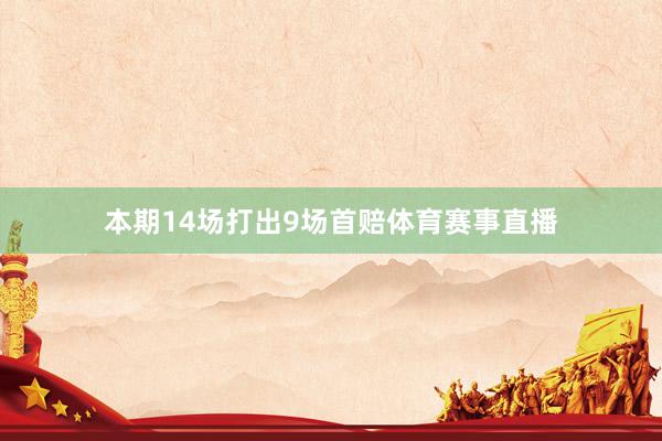 本期14场打出9场首赔体育赛事直播