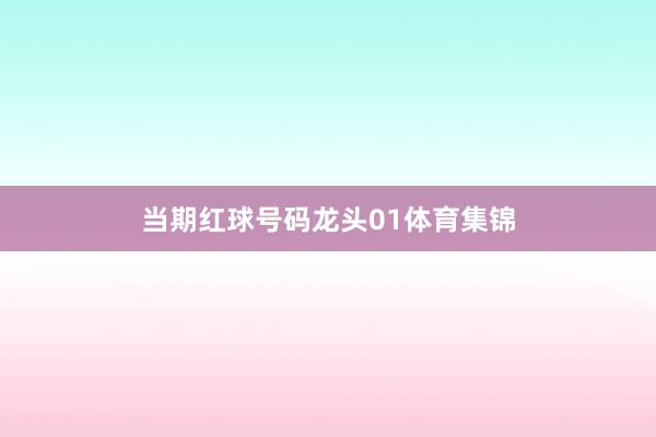 当期红球号码龙头01体育集锦