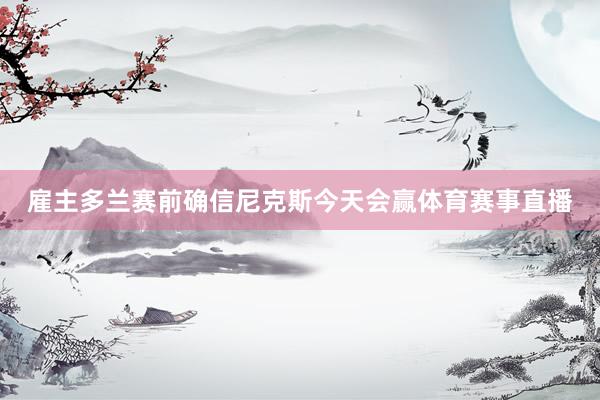 雇主多兰赛前确信尼克斯今天会赢体育赛事直播