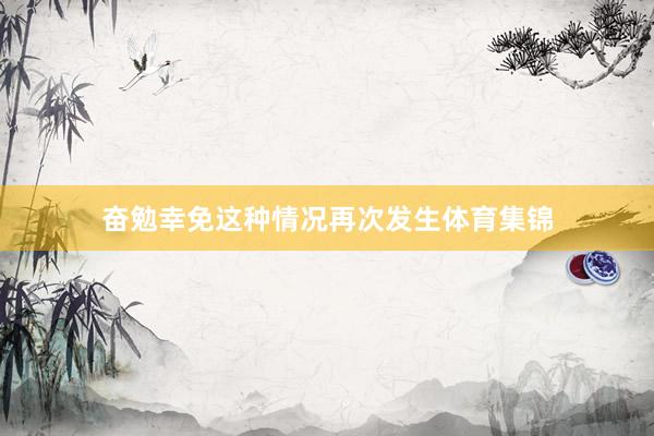 奋勉幸免这种情况再次发生体育集锦